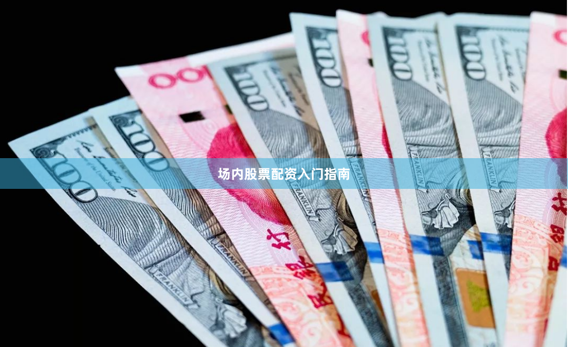 场内股票配资入门指南