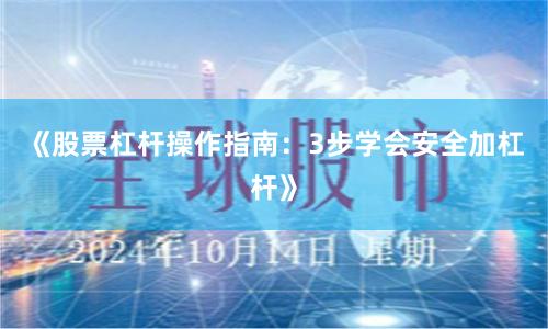 《股票杠杆操作指南：3步学会安全加杠杆》