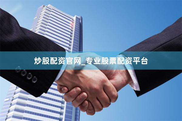 炒股配资官网_专业股票配资平台