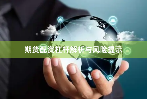 期货配资杠杆解析与风险提示