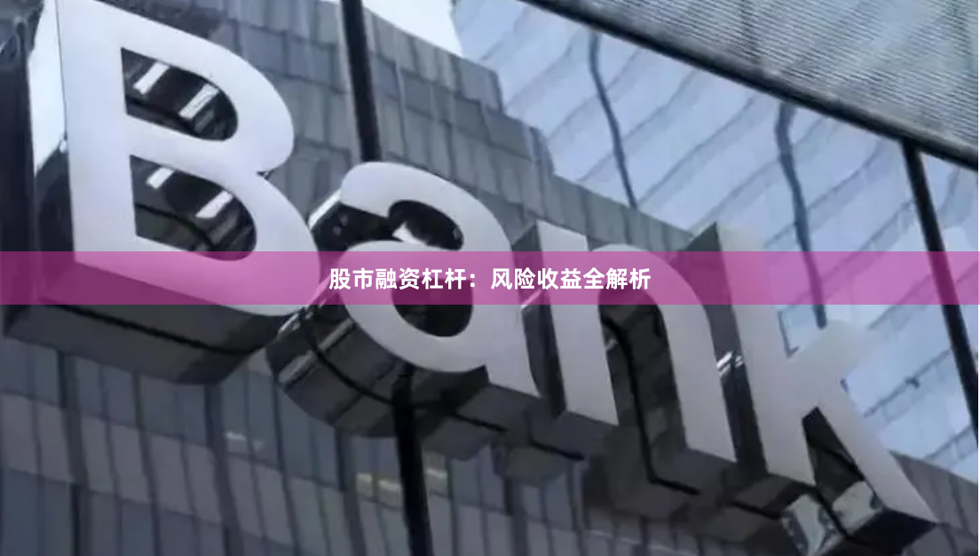 股市融资杠杆：风险收益全解析