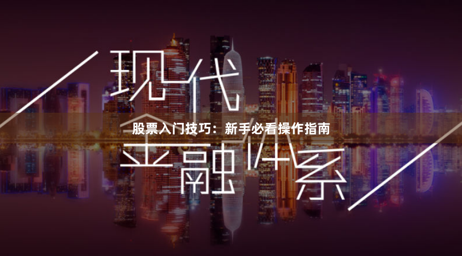 股票入门技巧：新手必看操作指南
