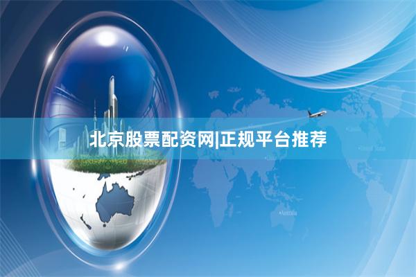 北京股票配资网|正规平台推荐