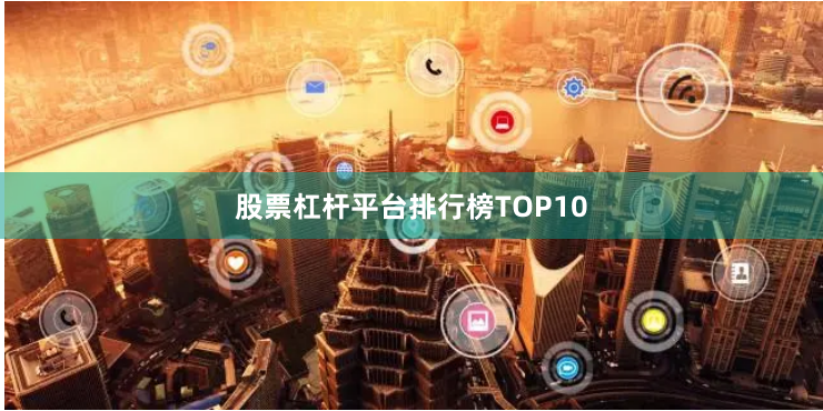 股票杠杆平台排行榜TOP10